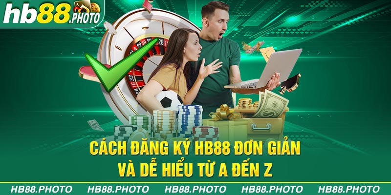 Cách đăng ký HB88 đơn giản và dễ hiểu từ A đến Z