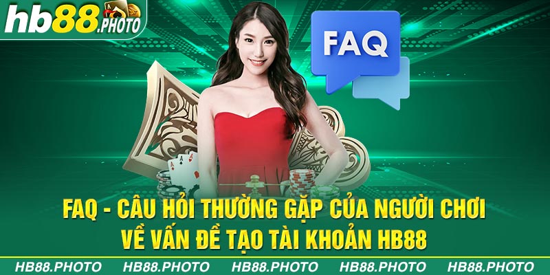 FAQ - Câu hỏi thường gặp của người chơi về vấn đề tạo tài khoản HB88