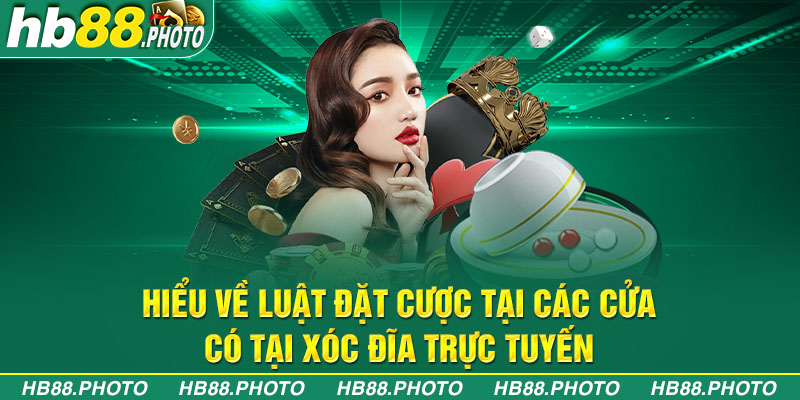 Hiểu về luật đặt cược tại các cửa có tại xóc đĩa trực tuyến