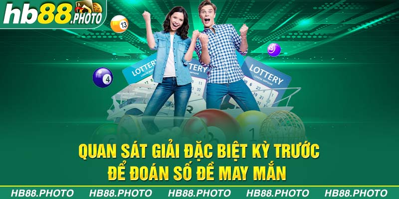 Quan sát giải đặc biệt kỳ trước để đoán số đề may mắn 