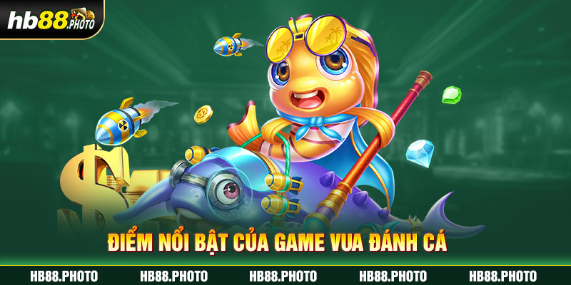 Điểm nổi bật của game vua đánh cá