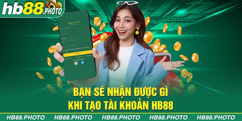 Bạn sẽ nhận được gì khi tạo tài khoản HB88