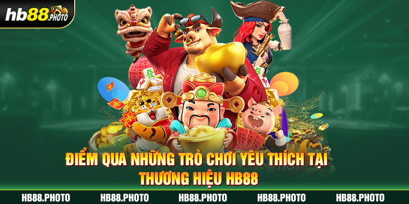 Điểm qua những trò chơi yêu thích tại thương hiệu HB88 