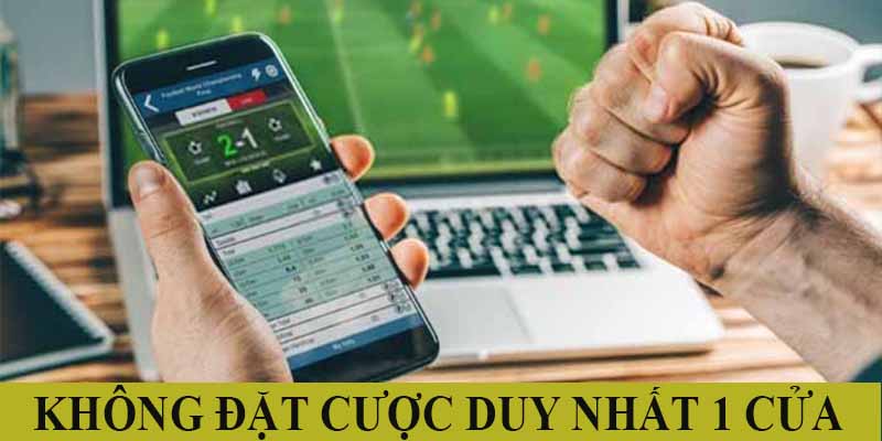 Không nên chỉ đặt cược 1 cửa duy nhất